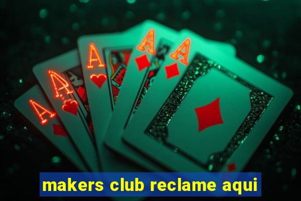 makers club reclame aqui